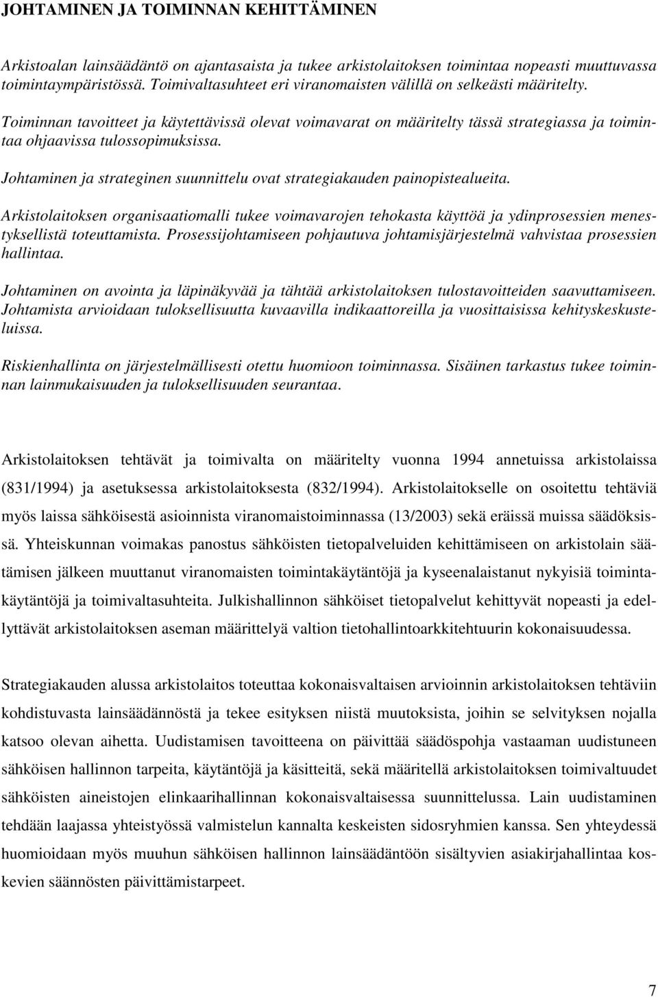 Johtaminen ja strateginen suunnittelu ovat strategiakauden painopistealueita. Arkistolaitoksen organisaatiomalli tukee voimavarojen tehokasta käyttöä ja ydinprosessien menestyksellistä toteuttamista.