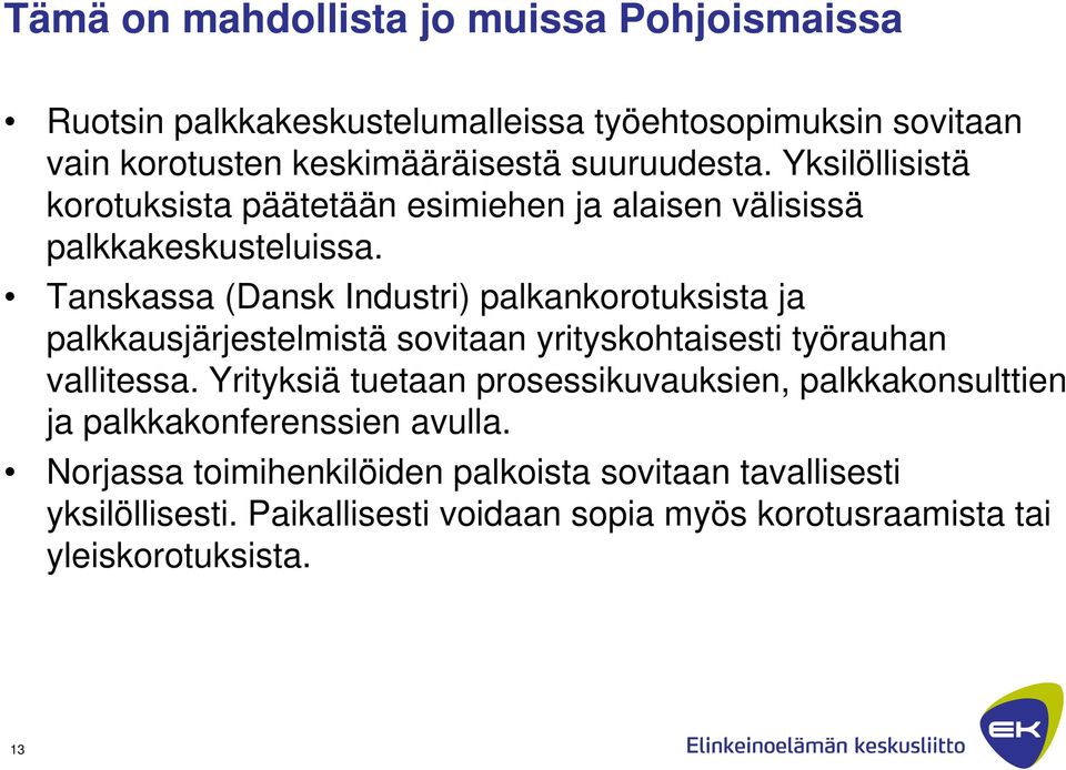 Tanskassa (Dansk Industri) palkankorotuksista ja palkkausjärjestelmistä sovitaan yrityskohtaisesti työrauhan vallitessa.