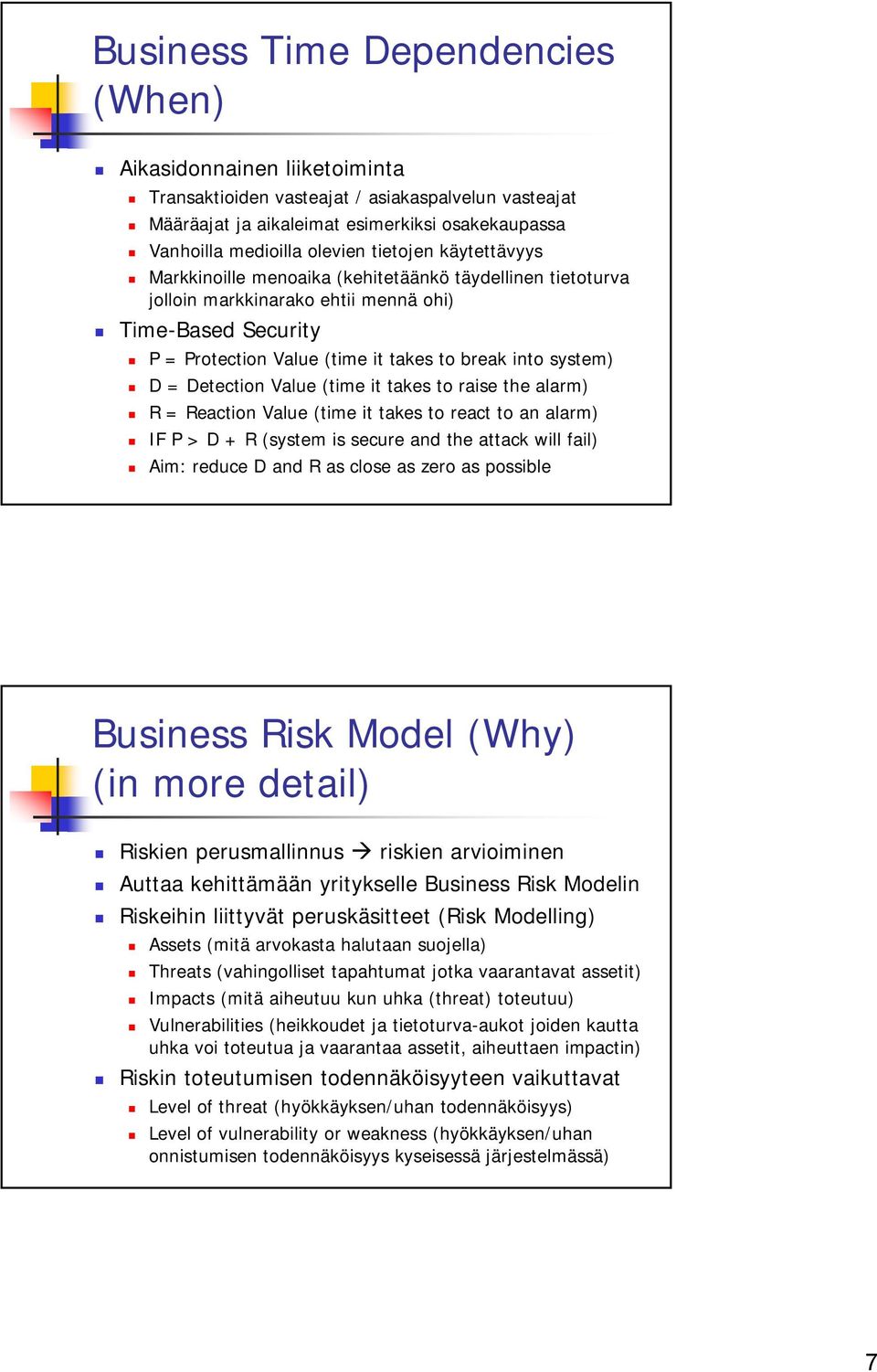 = Detection Value (time it takes to raise the alarm) R = Reaction Value (time it takes to react to an alarm) IF P > D + R (system is secure and the attack will fail) Aim: reduce D and R as close as