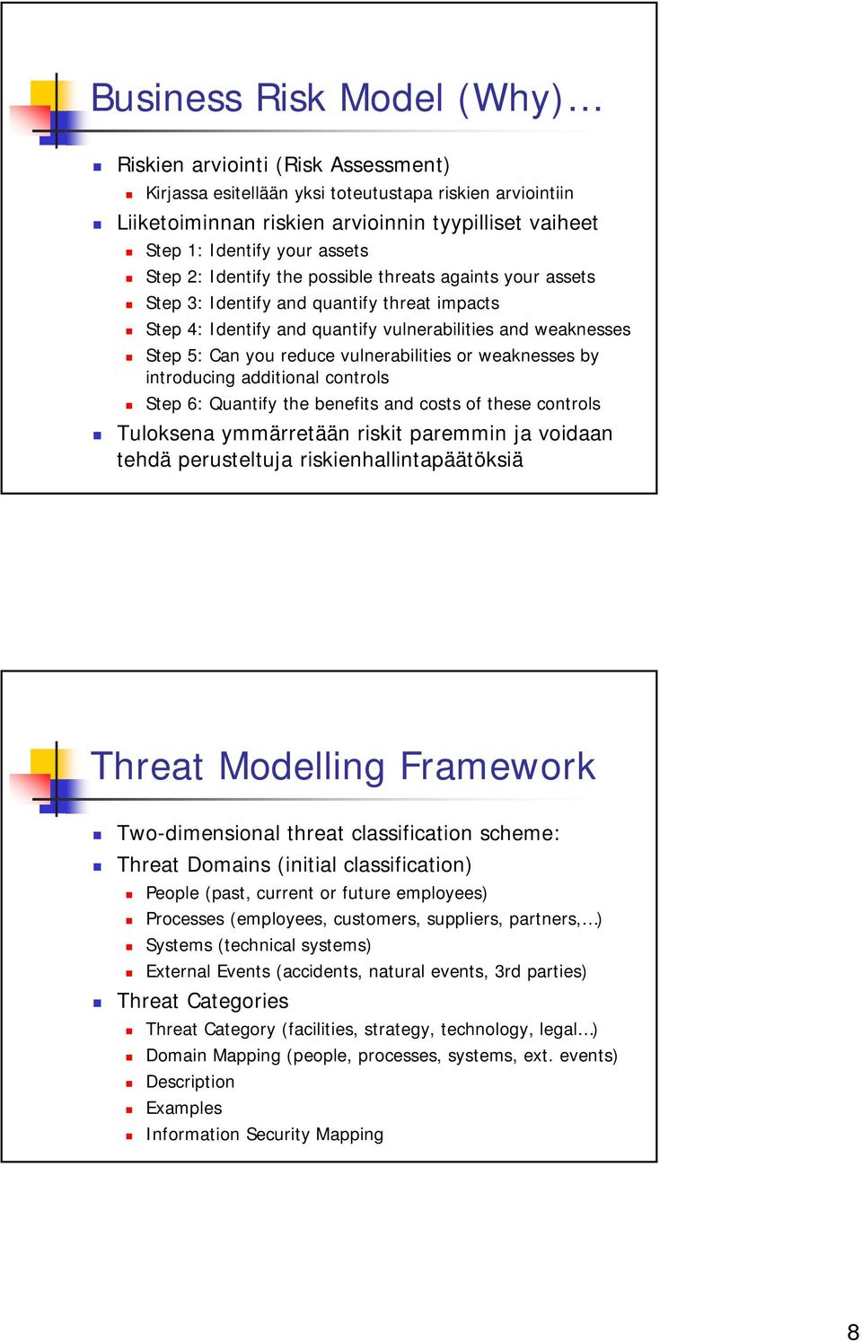 vulnerabilities or weaknesses by introducing additional controls Step 6: Quantify the benefits and costs of these controls Tuloksena ymmärretään riskit paremmin ja voidaan tehdä perusteltuja