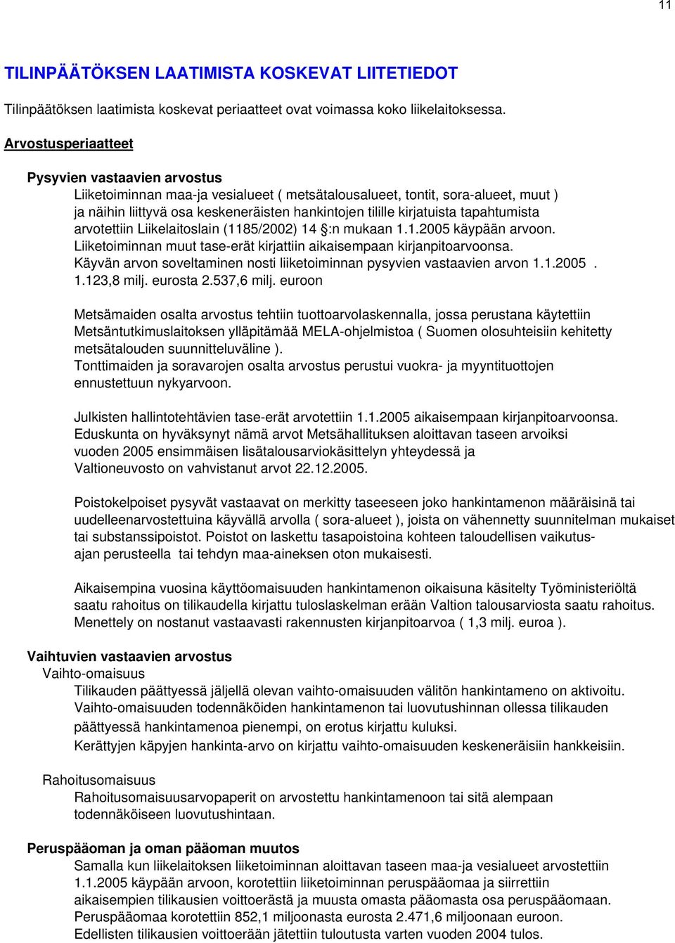 kirjatuista tapahtumista arvotettiin Liikelaitoslain (1185/2002) 14 :n mukaan 1.1.2005 käypään arvoon. Liiketoiminnan muut tase-erät kirjattiin aikaisempaan kirjanpitoarvoonsa.