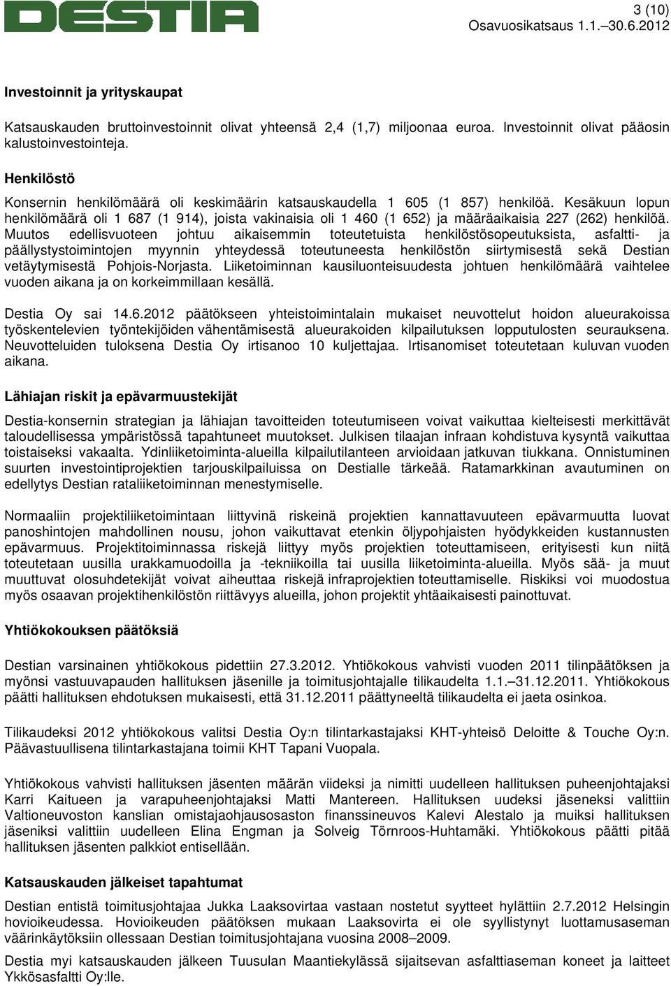 Kesäkuun lopun henkilömäärä oli 1 687 (1 914), joista vakinaisia oli 1 460 (1 652) ja määräaikaisia 227 (262) henkilöä.