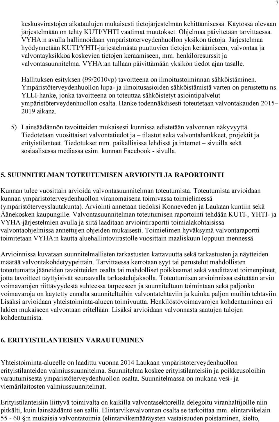 Järjestelmää hyödynnetään KUTI/YHTI-järjestelmästä puuttuvien tietojen keräämiseen, valvontaa ja valvontayksikköä koskevien tietojen keräämiseen, mm. henkilöresurssit ja valvontasuunnitelma.