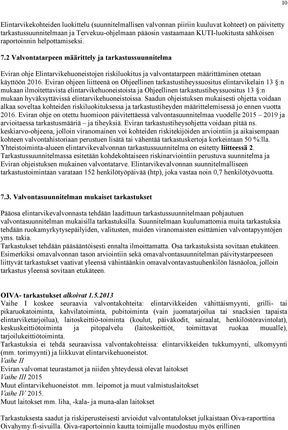 Eviran ohjeen liitteenä on Ohjeellinen tarkastustiheyssuositus elintarvikelain 13 :n mukaan ilmoitettavista elintarvikehuoneistoista ja Ohjeellinen tarkastustiheyssuositus 13 :n mukaan