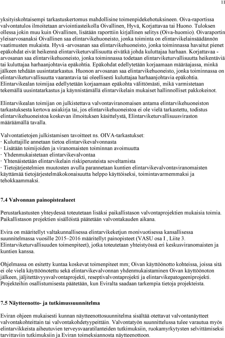 Oivaraportin yleisarvosanaksi Oivallinen saa elintarvikehuoneisto, jonka toiminta on elintarvikelainsäädännön vaatimusten mukaista.