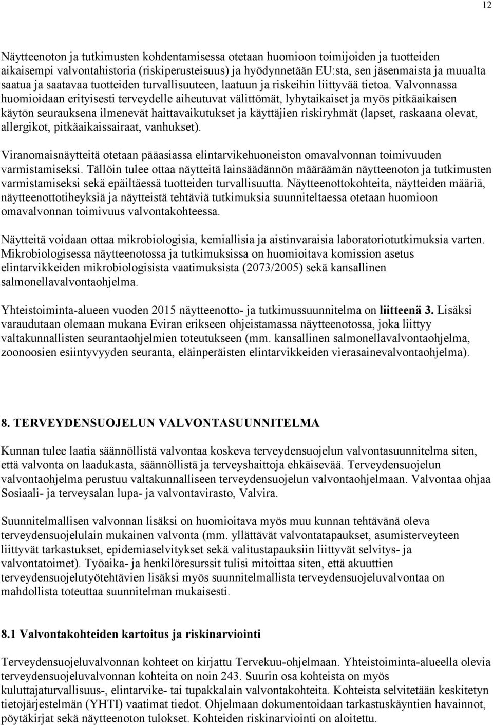 Valvonnassa huomioidaan erityisesti terveydelle aiheutuvat välittömät, lyhytaikaiset ja myös pitkäaikaisen käytön seurauksena ilmenevät haittavaikutukset ja käyttäjien riskiryhmät (lapset, raskaana