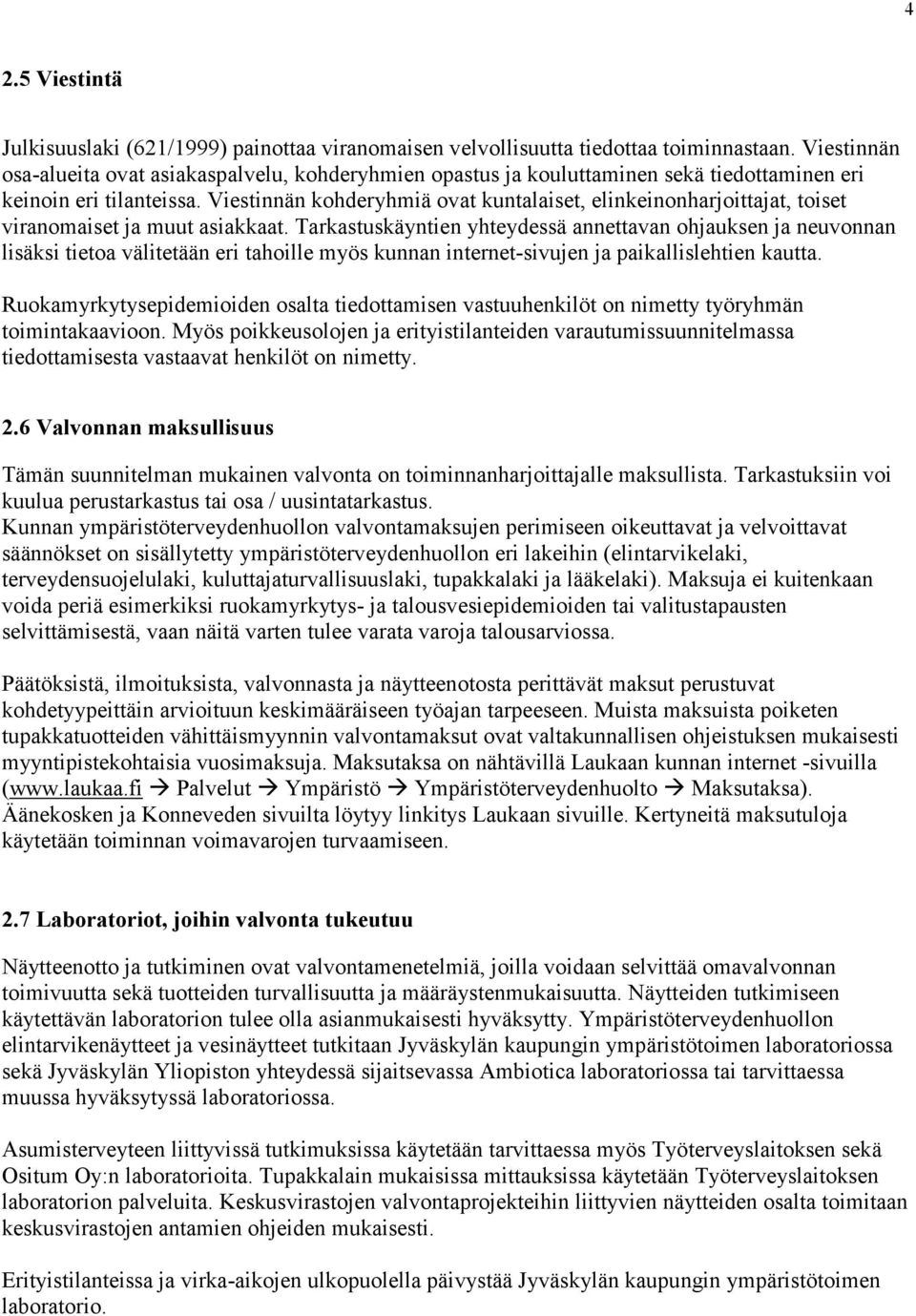 Viestinnän kohderyhmiä ovat kuntalaiset, elinkeinonharjoittajat, toiset viranomaiset ja muut asiakkaat.