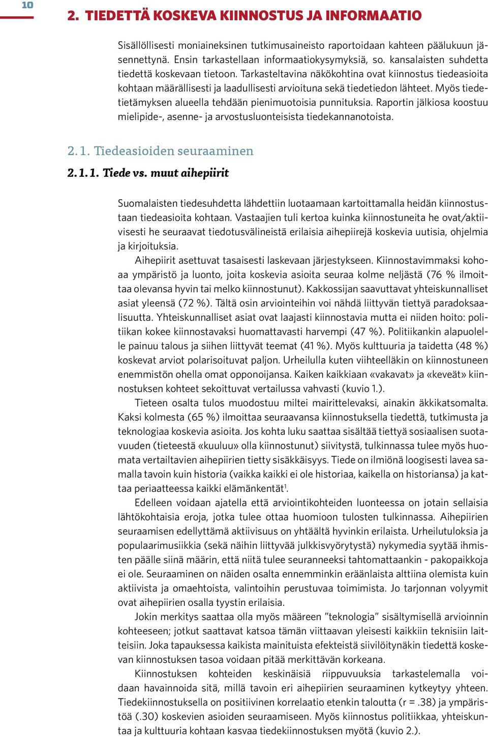 Myös tiedetietämyksen alueella tehdään pienimuotoisia punnituksia. Raportin jälkiosa koostuu mielipide-, asenne- ja arvostusluonteisista tiedekannanotoista. 2.1. Tiedeasioiden seuraaminen 2.1.1. Tiede vs.