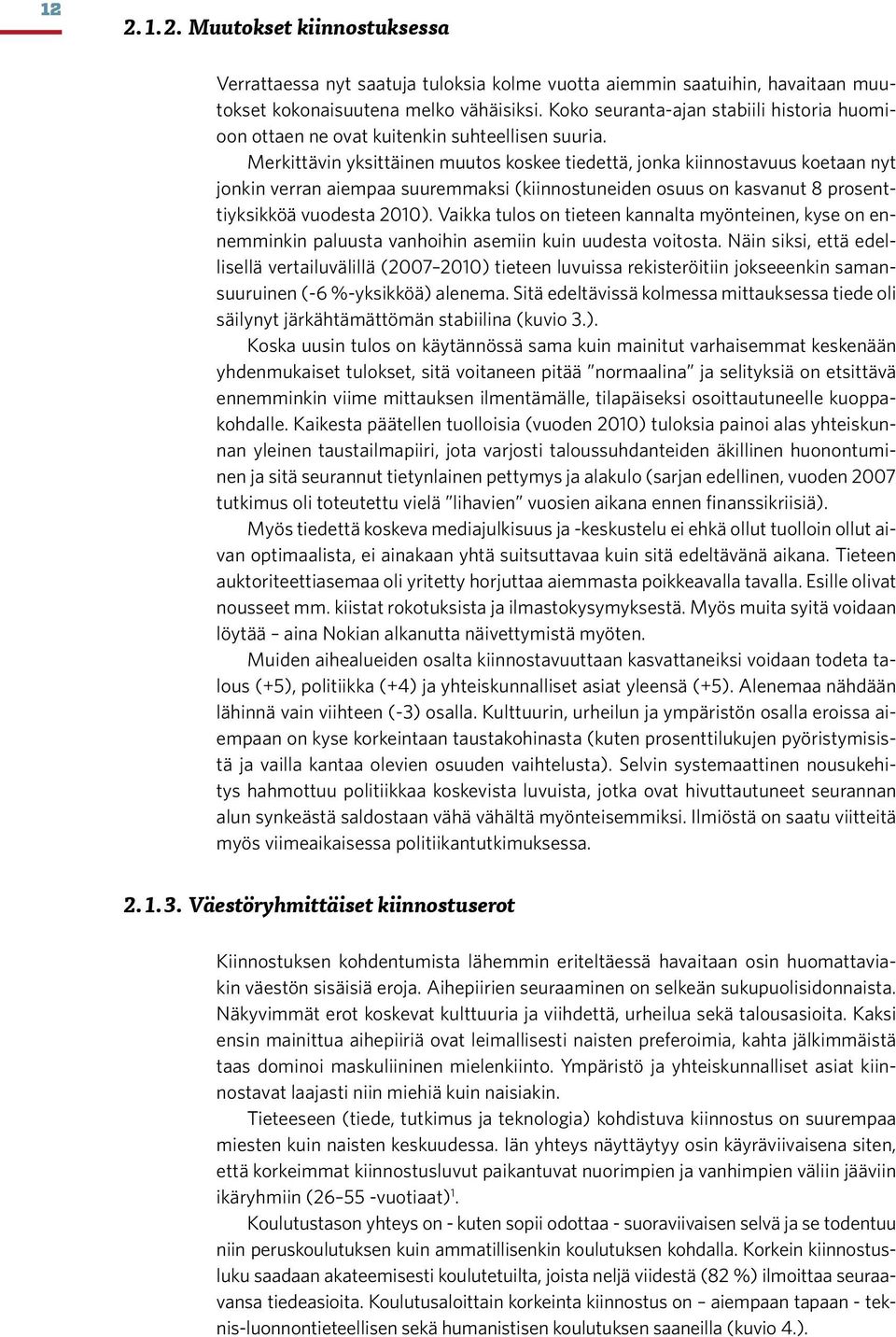 Merkittävin yksittäinen muutos koskee tiedettä, jonka kiinnostavuus koetaan nyt jonkin verran aiempaa suuremmaksi (kiinnostuneiden osuus on kasvanut 8 prosenttiyksikköä vuodesta 2010).