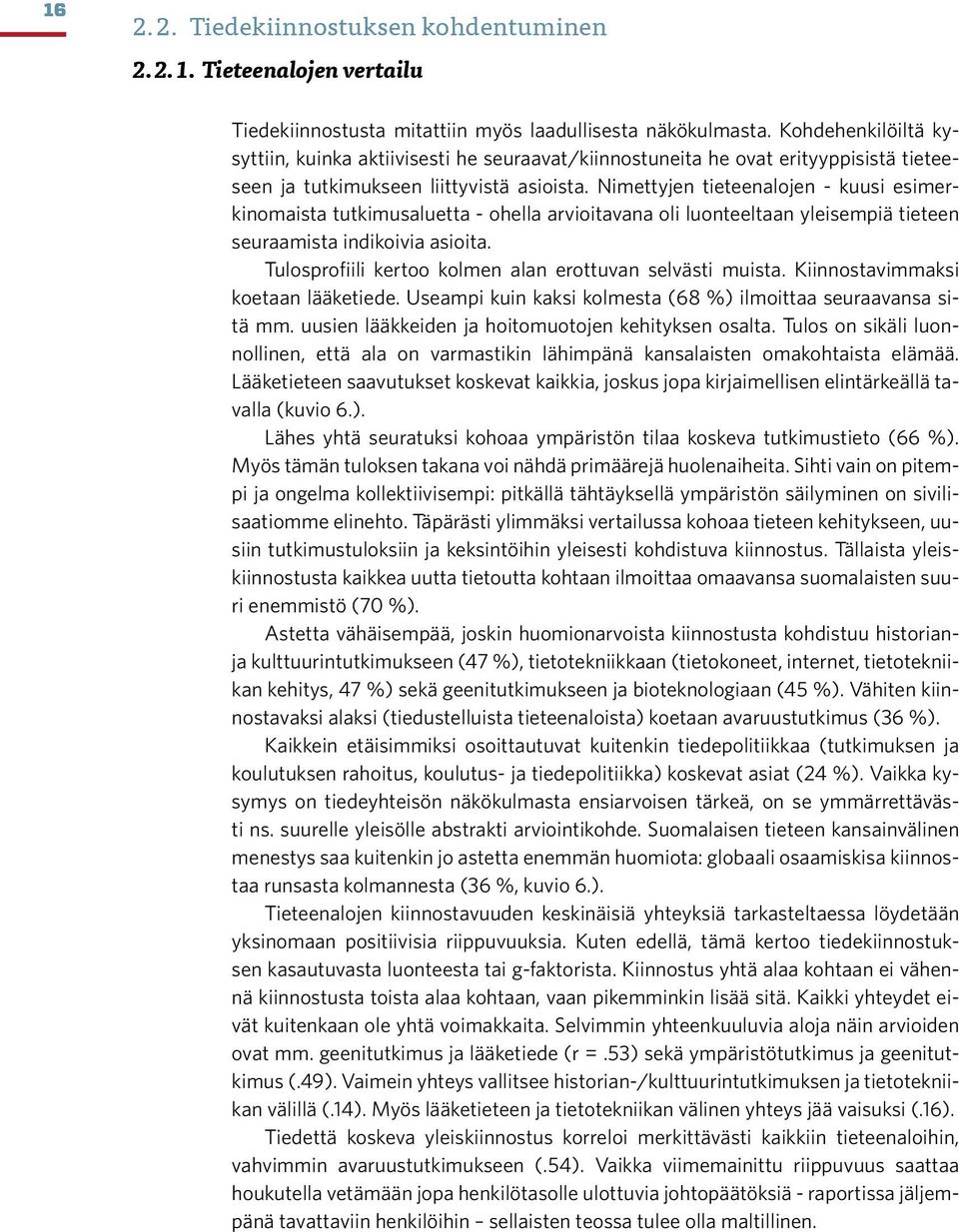 Nimettyjen tieteenalojen - kuusi esimerkinomaista tutkimusaluetta - ohella arvioitavana oli luonteeltaan yleisempiä tieteen seuraamista indikoivia asioita.