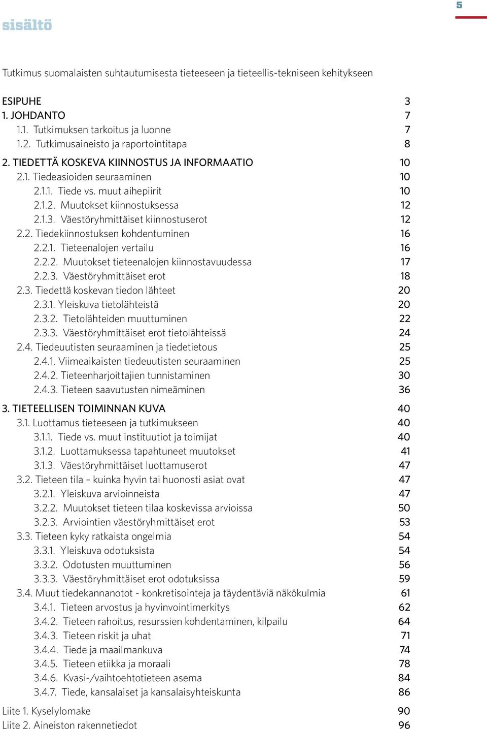 Väestöryhmittäiset kiinnostuserot 12 2.2. Tiedekiinnostuksen kohdentuminen 16 2.2.1. Tieteenalojen vertailu 16 2.2.2. Muutokset tieteenalojen kiinnostavuudessa 17 2.2.3. Väestöryhmittäiset erot 18 2.