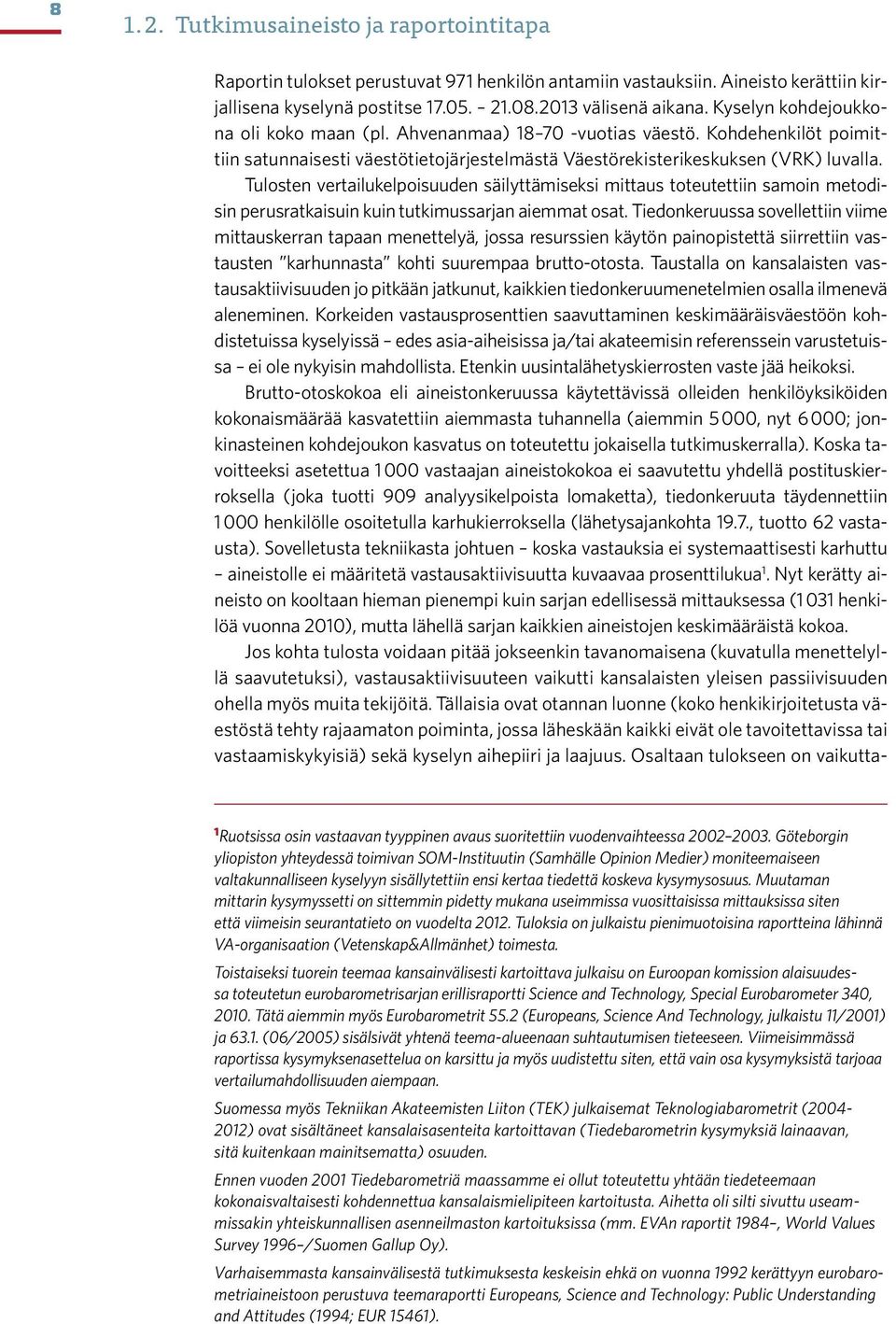 Tulosten vertailukelpoisuuden säilyttämiseksi mittaus toteutettiin samoin metodisin perusratkaisuin kuin tutkimussarjan aiemmat osat.