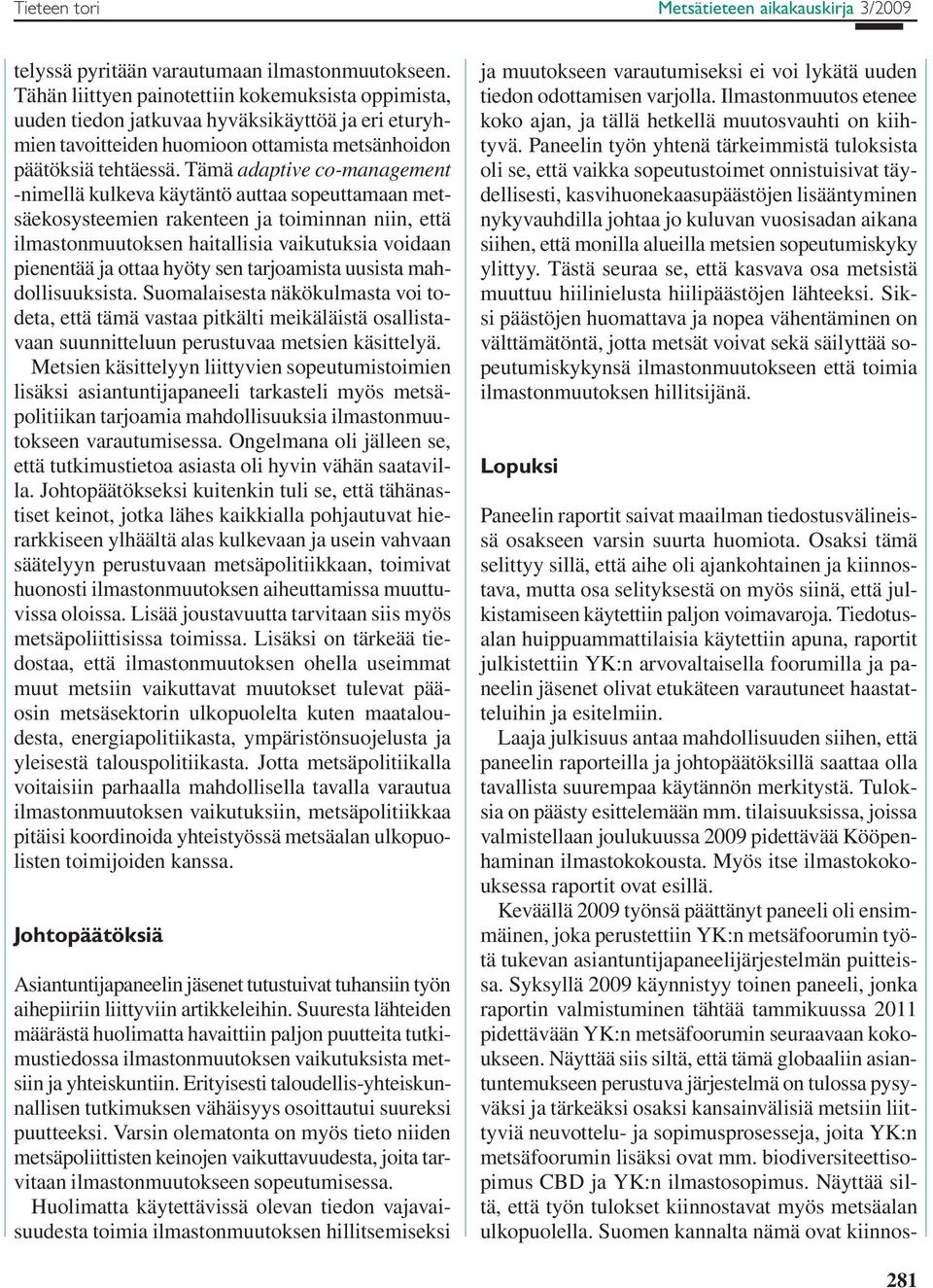 Tämä adaptive co-management -nimellä kulkeva käytäntö auttaa sopeuttamaan metsäekosysteemien rakenteen ja toiminnan niin, että ilmastonmuutoksen haitallisia vaikutuksia voidaan pienentää ja ottaa