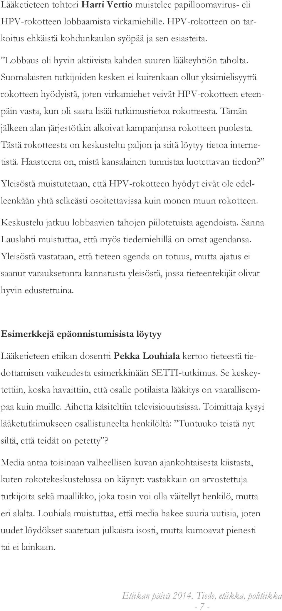 Suomalaisten tutkijoiden kesken ei kuitenkaan ollut yksimielisyyttä rokotteen hyödyistä, joten virkamiehet veivät HPV-rokotteen eteenpäin vasta, kun oli saatu lisää tutkimustietoa rokotteesta.