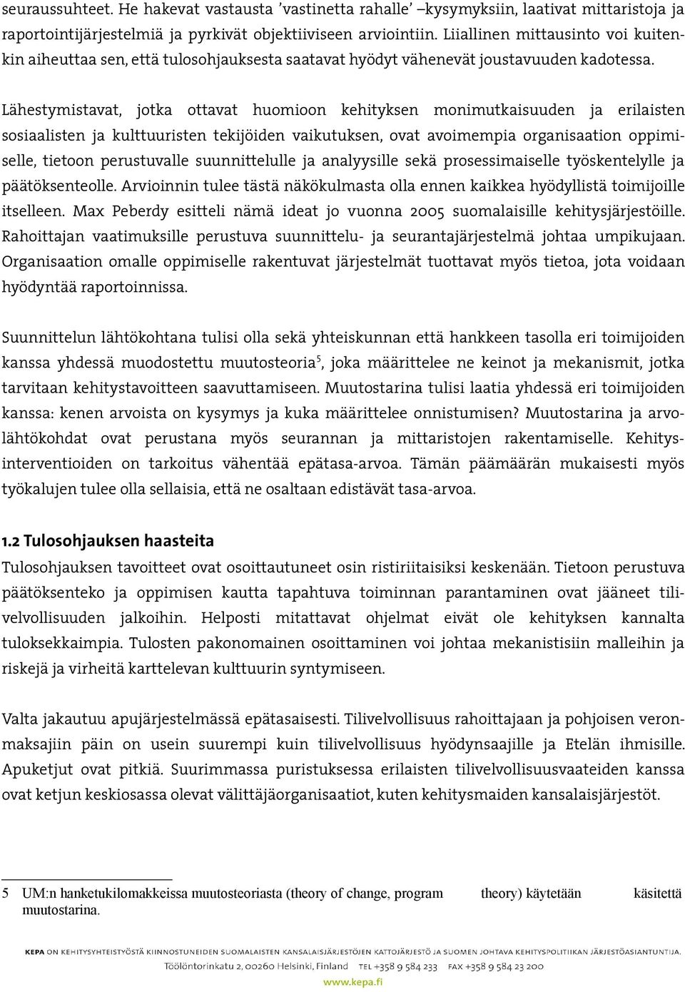 Lähestymistavat, jotka ottavat huomioon kehityksen monimutkaisuuden ja erilaisten sosiaalisten ja kulttuuristen tekijöiden vaikutuksen, ovat avoimempia organisaation oppimiselle, tietoon perustuvalle