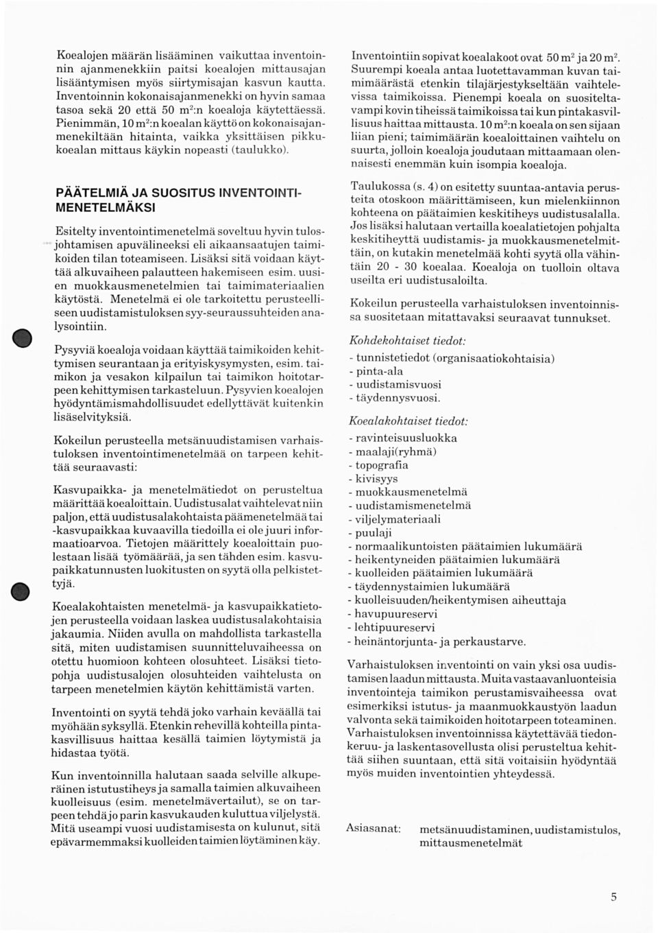 Pienimmän, m :nkoealan käyttö on kokonaisajanmenekiltään hitainta, vaikka yksittäisen pikkukoealan mittaus käykin nopeasti (taulukko).
