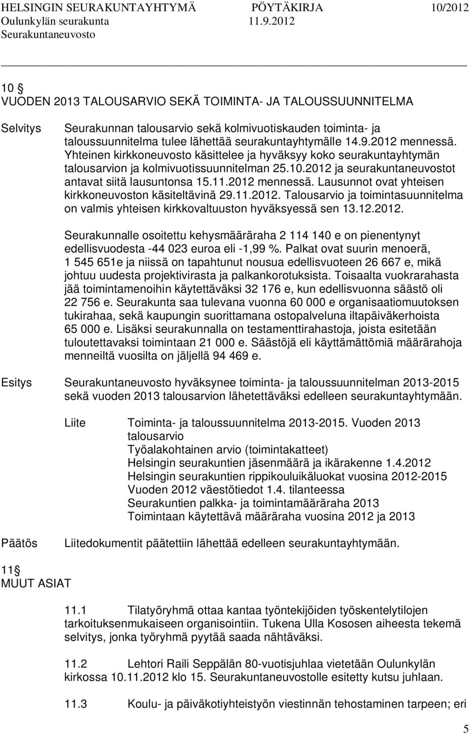 Lausunnot ovat yhteisen kirkkoneuvoston käsiteltävinä 29.11.2012. Talousarvio ja toimintasuunnitelma on valmis yhteisen kirkkovaltuuston hyväksyessä sen 13.12.2012. Seurakunnalle osoitettu kehysmääräraha 2 114 140 e on pienentynyt edellisvuodesta -44 023 euroa eli -1,99 %.