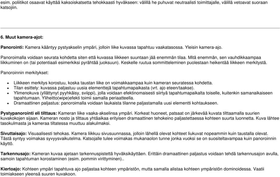 Panoroimalla voidaan seurata kohdetta siten että kuvassa liikkeen suuntaan jää enemmän tilaa. Mitä enemmän, sen vauhdikkaampaa liikkuminen on (tai potentiaali esimerkiksi pyrähtää juoksuun).