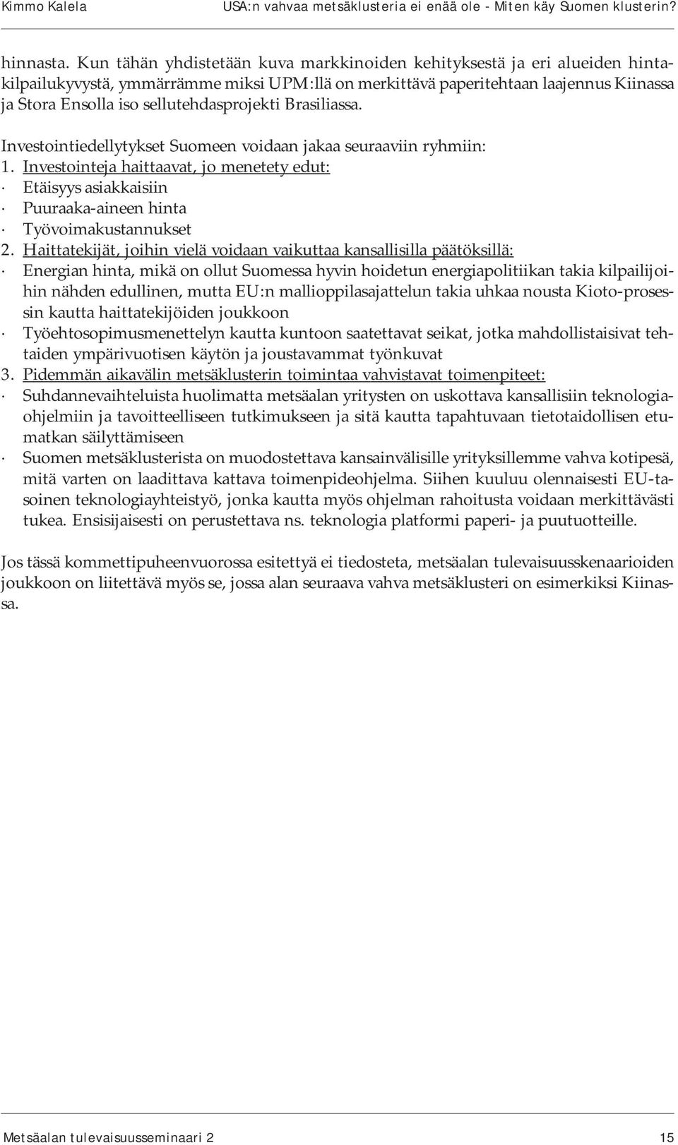 sellutehdasprojekti Brasiliassa. Investointiedellytykset Suomeen voidaan jakaa seuraaviin ryhmiin: 1.