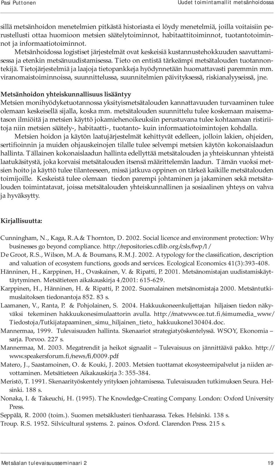 Tieto on entistä tärkeämpi metsätalouden tuotannontekijä. Tietojärjestelmiä ja laajoja tietopankkeja hyödynnetään huomattavasti paremmin mm.