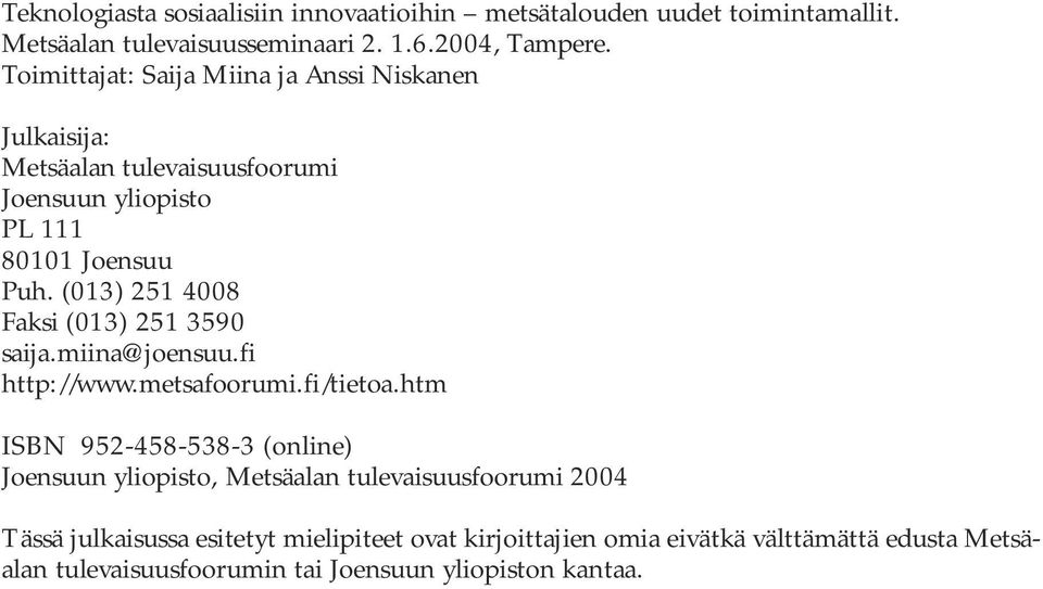 (013) 251 4008 Faksi (013) 251 3590 saija.miina@joensuu.fi http://www.metsafoorumi.fi/tietoa.