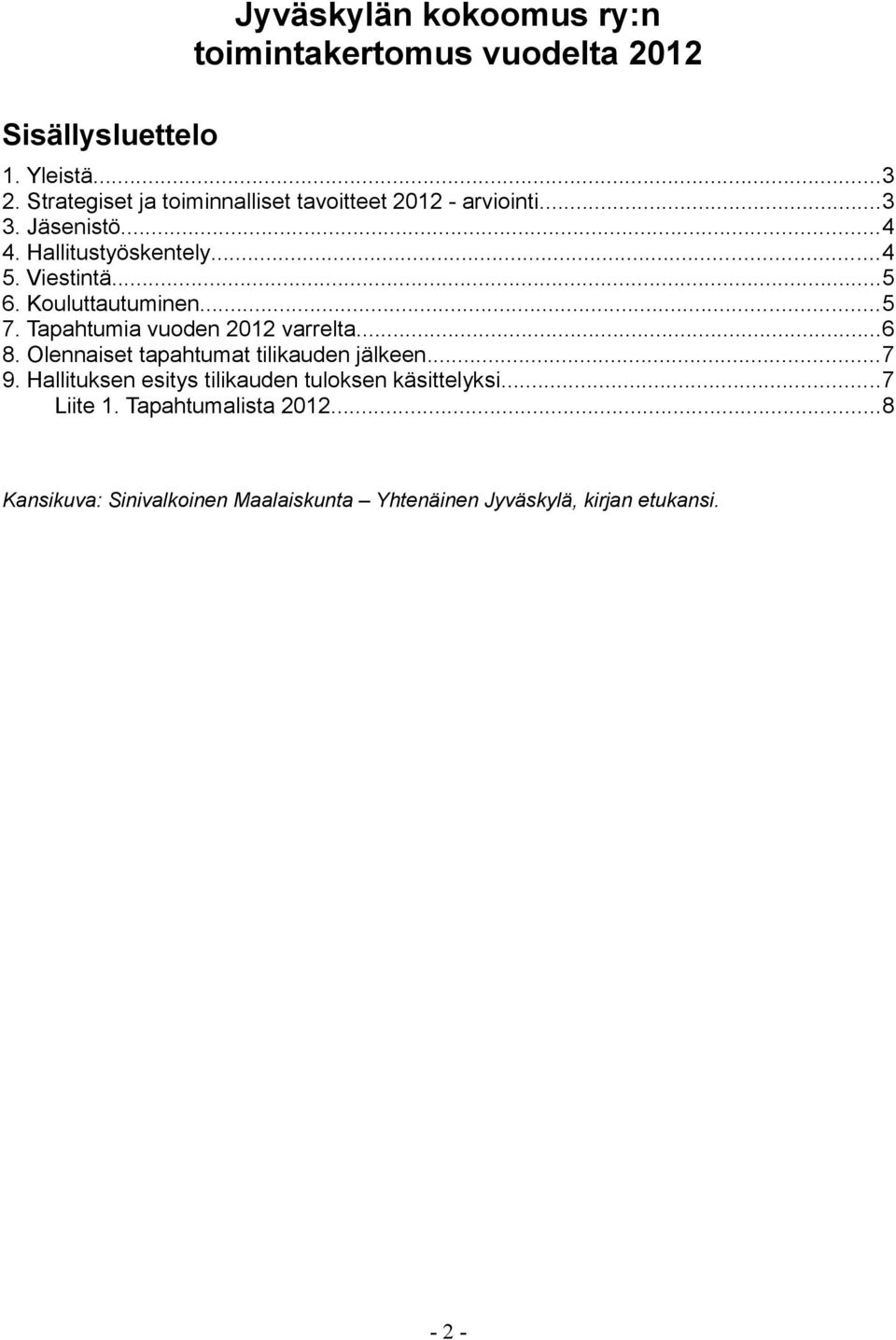 Kouluttautuminen...5 7. Tapahtumia vuoden 2012 varrelta...6 8. Olennaiset tapahtumat tilikauden jälkeen...7 9.