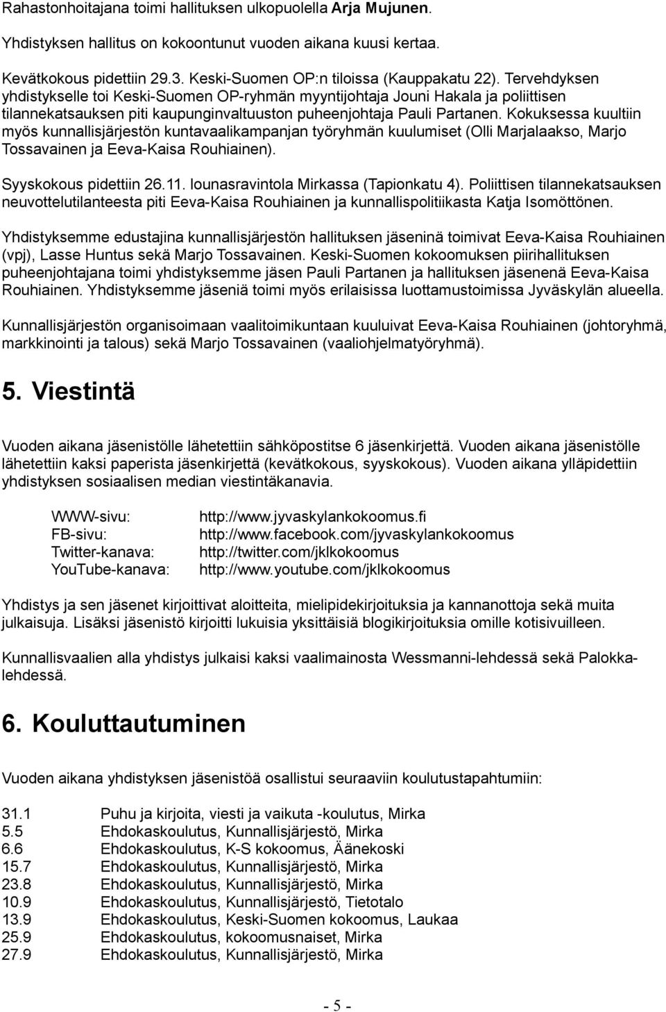 Kokuksessa kuultiin myös kunnallisjärjestön kuntavaalikampanjan työryhmän kuulumiset (Olli Marjalaakso, Marjo Tossavainen ja Eeva-Kaisa Rouhiainen). Syyskokous pidettiin 26.11.