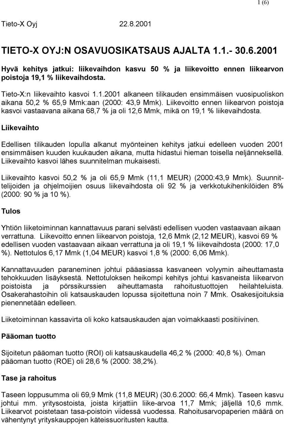 Liikevoitto ennen liikearvon poistoja kasvoi vastaavana aikana 68,7 % ja oli 12,6 Mmk, mikä on 19,1 % liikevaihdosta.