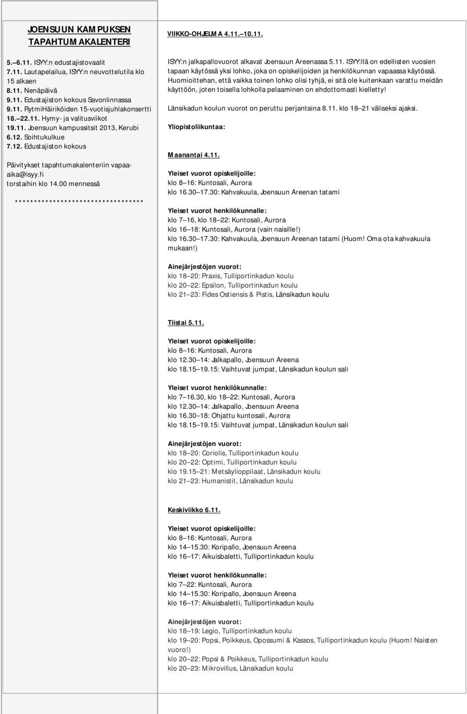 alkaen Tietotori Nenäpäivä Carelian aulassa klo 10-13 4.9. 31.8. 9.11. Lukuvuoden Avoimet Edustajiston ovet avajaiset kokous OPKOlla Savonlinnassa Joensuun klo 18 22 kampuksella (Sairaalakatu 9.11. RytmiHäiriköiden 11) 15-vuotisjuhlakonsertti 4.