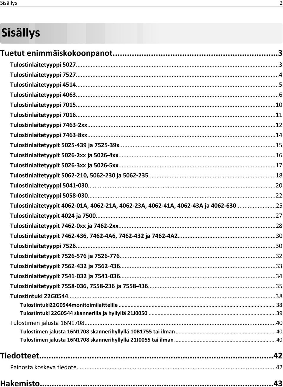 ..16 Tulostinlaitetyypit 5026-3xx ja 5026-5xx...17 Tulostinlaitetyypit 5062 210, 5062 230 ja 5062 235...18 Tulostinlaitetyyppi 5041 030...20 Tulostinlaitetyyppi 5058-030.