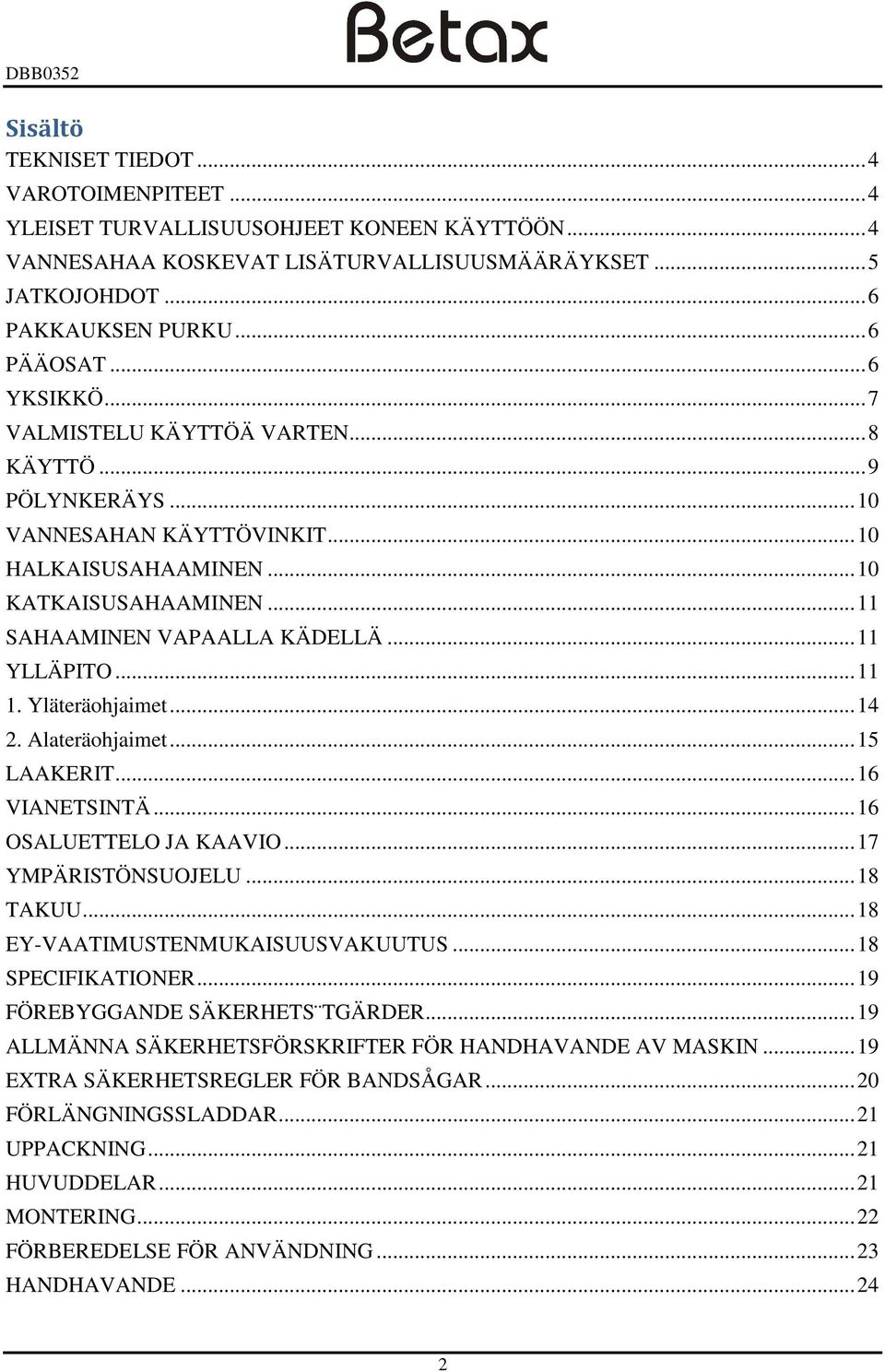 .. 11 1. Yläteräohjaimet... 14 2. Alateräohjaimet... 15 LAAKERIT... 16 VIANETSINTÄ... 16 OSALUETTELO JA KAAVIO... 17 YMPÄRISTÖNSUOJELU... 18 TAKUU... 18 EY-VAATIMUSTENMUKAISUUSVAKUUTUS.