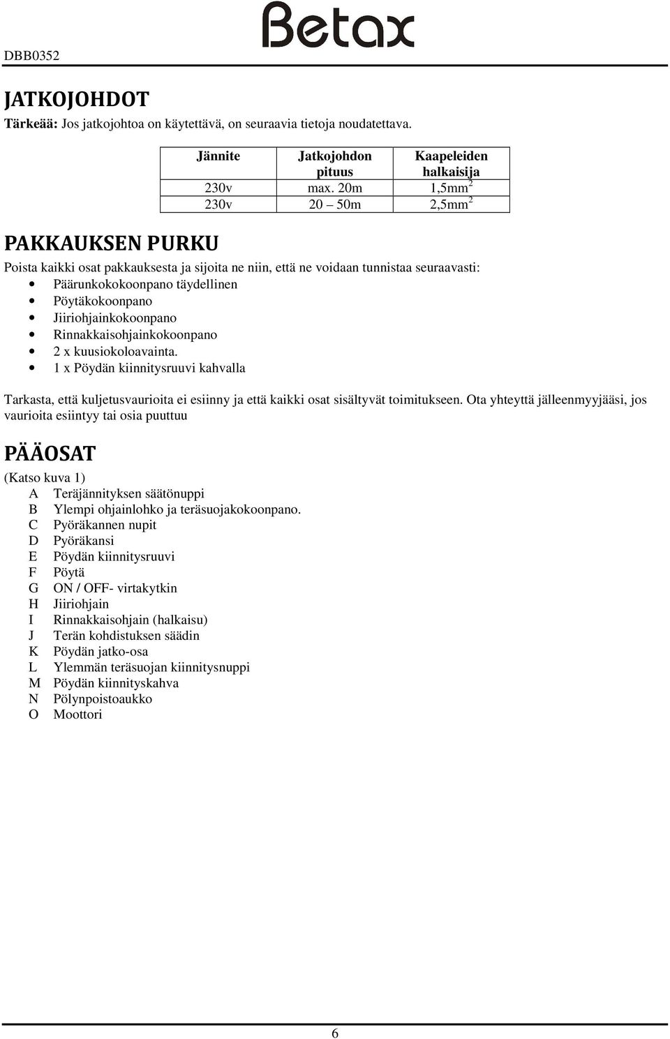 Rinnakkaisohjainkokoonpano 2 x kuusiokoloavainta. 1 x Pöydän kiinnitysruuvi kahvalla Tarkasta, että kuljetusvaurioita ei esiinny ja että kaikki osat sisältyvät toimitukseen.