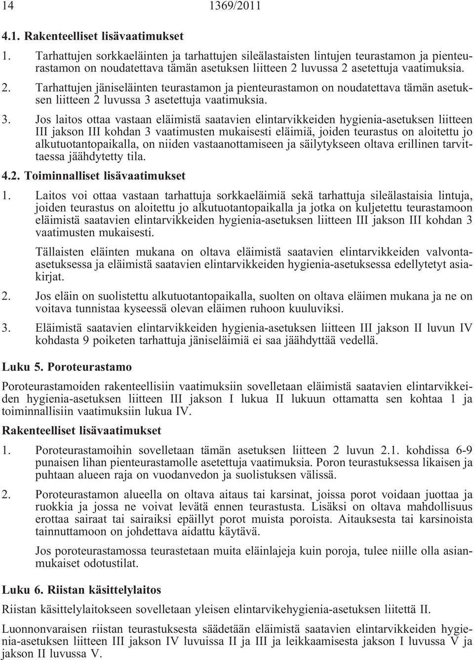 luvussa 2 asetettuja vaatimuksia. 2. Tarhattujen jäniseläinten teurastamon ja pienteurastamon on noudatettava tämän asetuksen liitteen 2 luvussa 3 