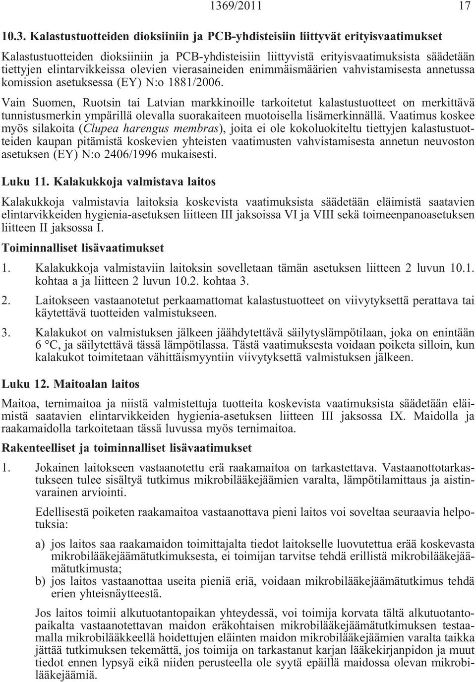 Vain Suomen, Ruotsin tai Latvian markkinoille tarkoitetut kalastustuotteet on merkittävä tunnistusmerkin ympärillä olevalla suorakaiteen muotoisella lisämerkinnällä.