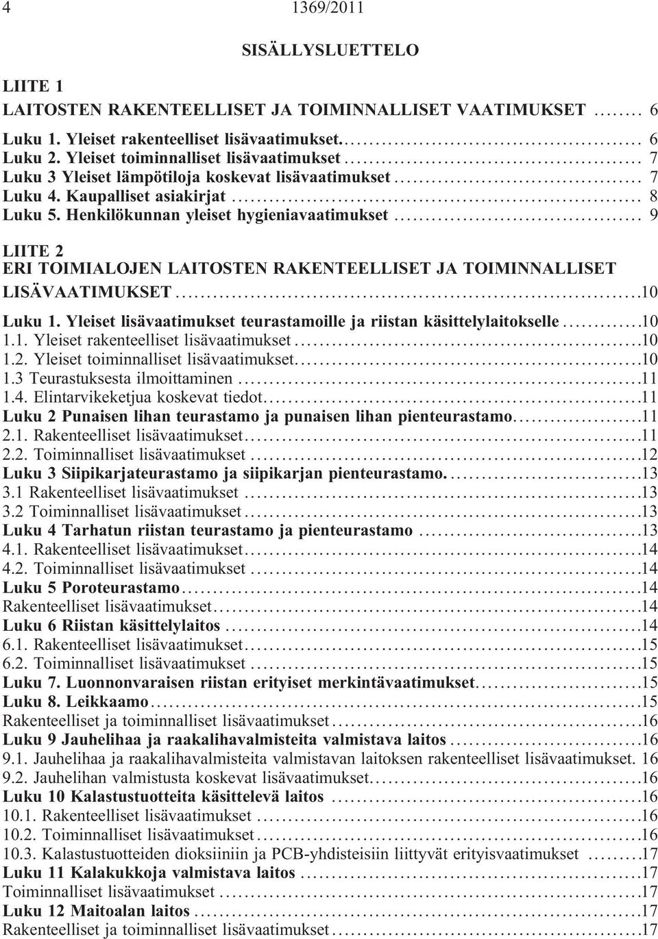 .. 9 LIITE 2 ERI TOIMIALOJEN LAITOSTEN RAKENTEELLISET JA TOIMINNALLISET LISÄVAATIMUKSET...10 Luku 1. Yleiset lisävaatimukset teurastamoille ja riistan käsittelylaitokselle...10 1.1. Yleiset rakenteelliset lisävaatimukset.