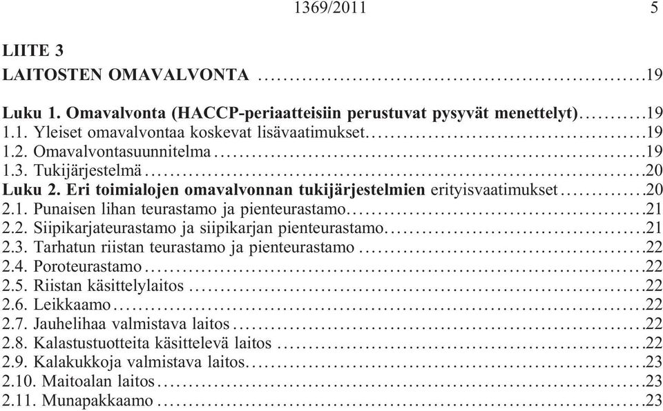 ..21 2.3. Tarhatun riistan teurastamo ja pienteurastamo...22 2.4. Poroteurastamo...22 2.5. Riistan käsittelylaitos...22 2.6. Leikkaamo...22 2.7. Jauhelihaa valmistava laitos...22 2.8.