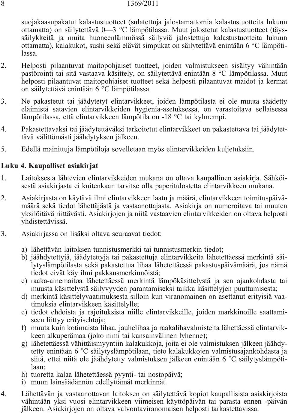 C lämpötilassa. 2. Helposti pilaantuvat maitopohjaiset tuotteet, joiden valmistukseen sisältyy vähintään pastörointi tai sitä vastaava käsittely, on säilytettävä enintään 8 C lämpötilassa.