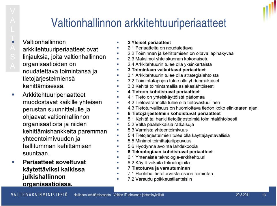 Arkkitehtuuriperiaatteet muodostavat kaikille yhteisen perustan suunnittelulle ja ohjaavat valtionhallinnon organisaatioita ja niiden kehittämishankkeita paremman yhteentoimivuuden ja hallitumman