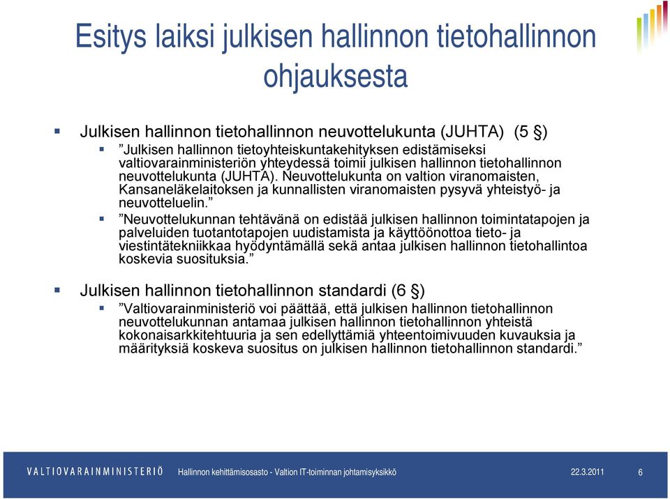 Neuvottelukunnan tehtävänä on edistää julkisen hallinnon toimintatapojen ja palveluiden tuotantotapojen uudistamista ja käyttöönottoa tieto- ja viestintätekniikkaa hyödyntämällä sekä antaa julkisen