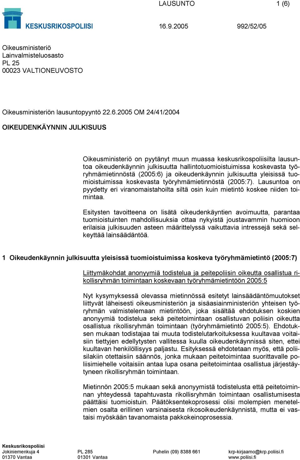 muun muassa keskusrikospoliisilta lausuntoa oikeudenkäynnin julkisuutta hallintotuomioistuimissa koskevasta työryhmämietinnöstä (2005:6) ja oikeudenkäynnin julkisuutta yleisissä tuomioistuimissa