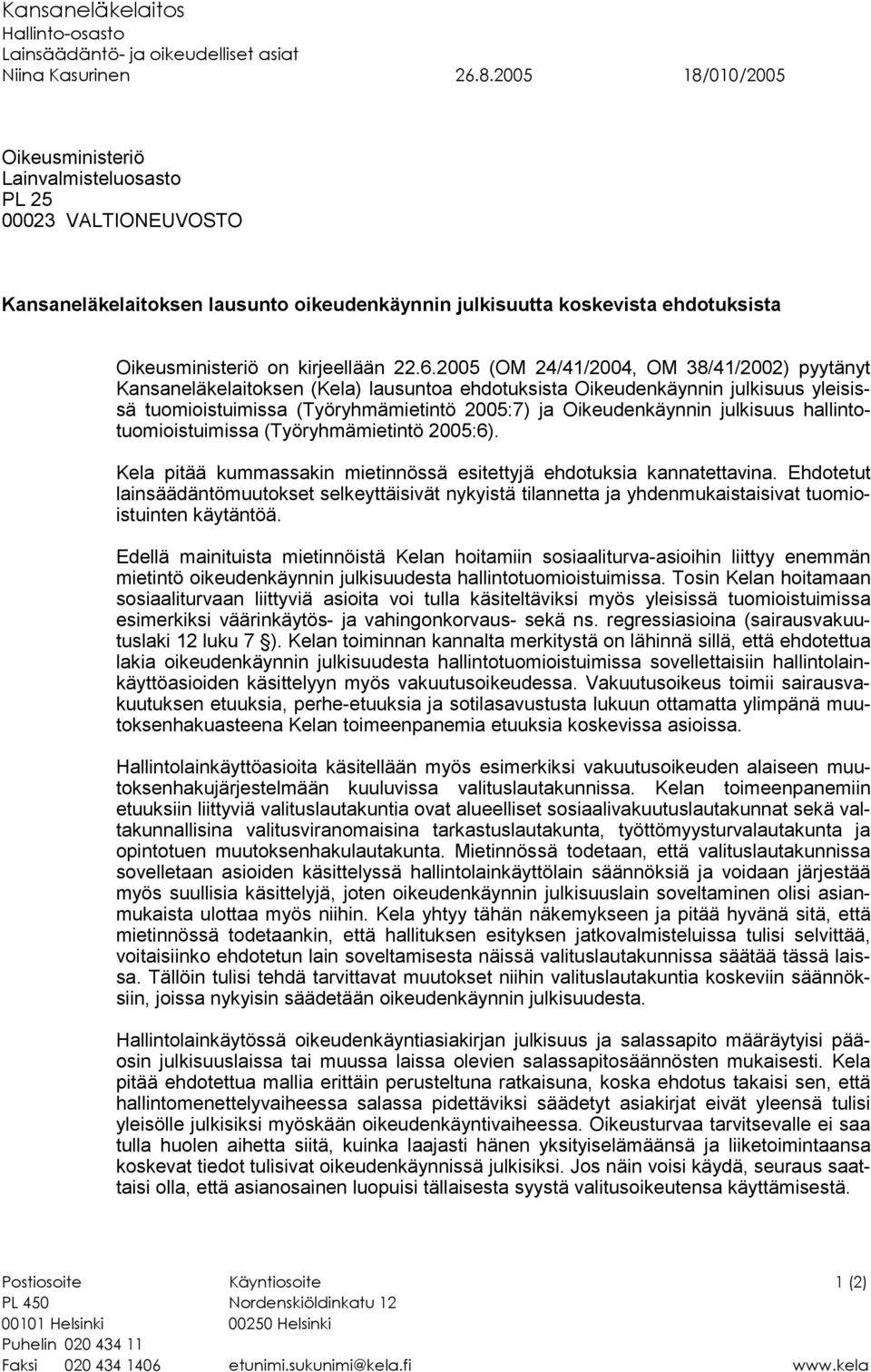 6.2005 (OM 24/41/2004, OM 38/41/2002) pyytänyt Kansaneläkelaitoksen (Kela) lausuntoa ehdotuksista Oikeudenkäynnin julkisuus yleisissä tuomioistuimissa (Työryhmämietintö 2005:7) ja Oikeudenkäynnin