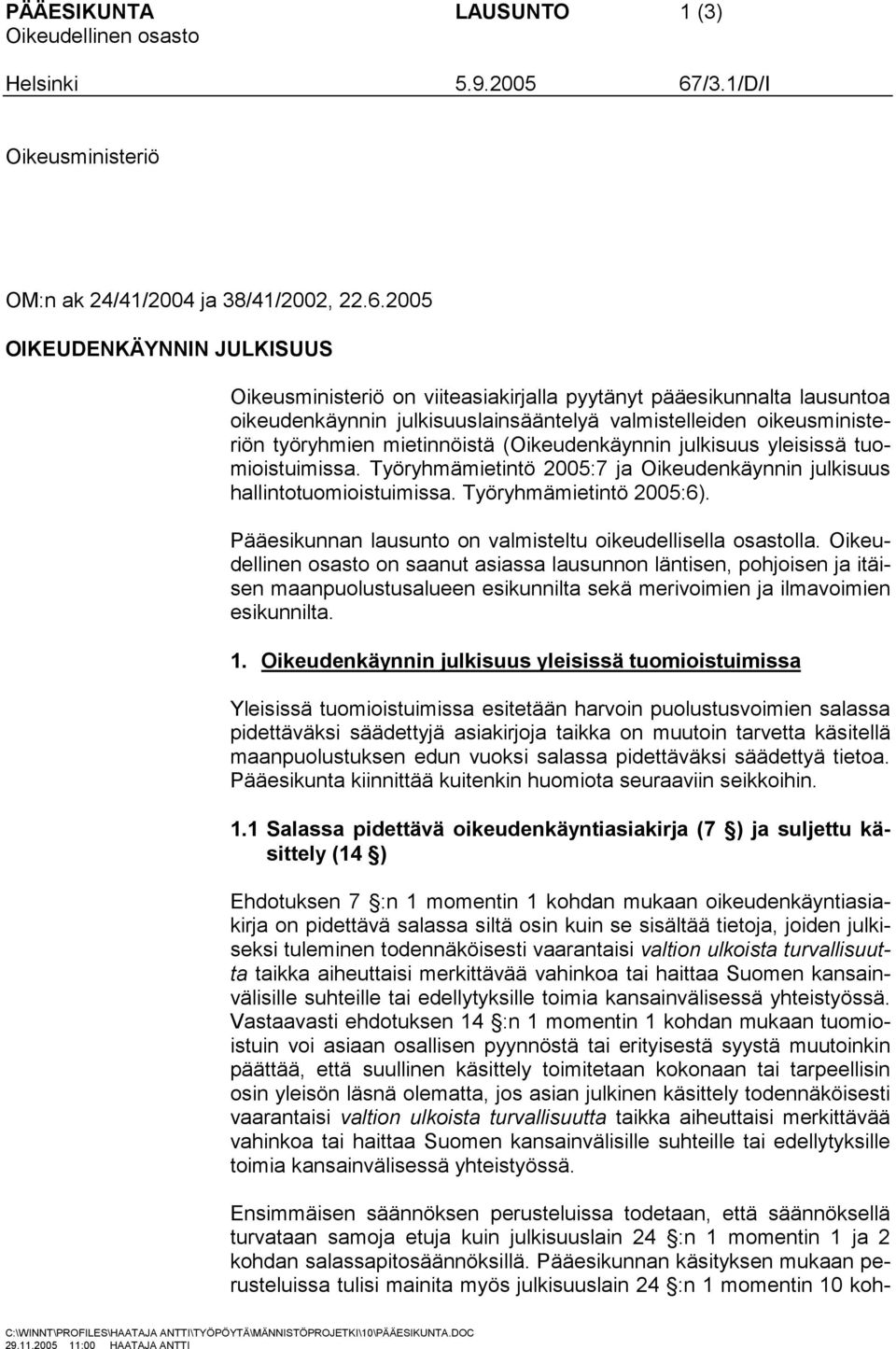 2005 OIKEUDENKÄYNNIN JULKISUUS Oikeusministeriö on viiteasiakirjalla pyytänyt pääesikunnalta lausuntoa oikeudenkäynnin julkisuuslainsääntelyä valmistelleiden oikeusministeriön työryhmien mietinnöistä