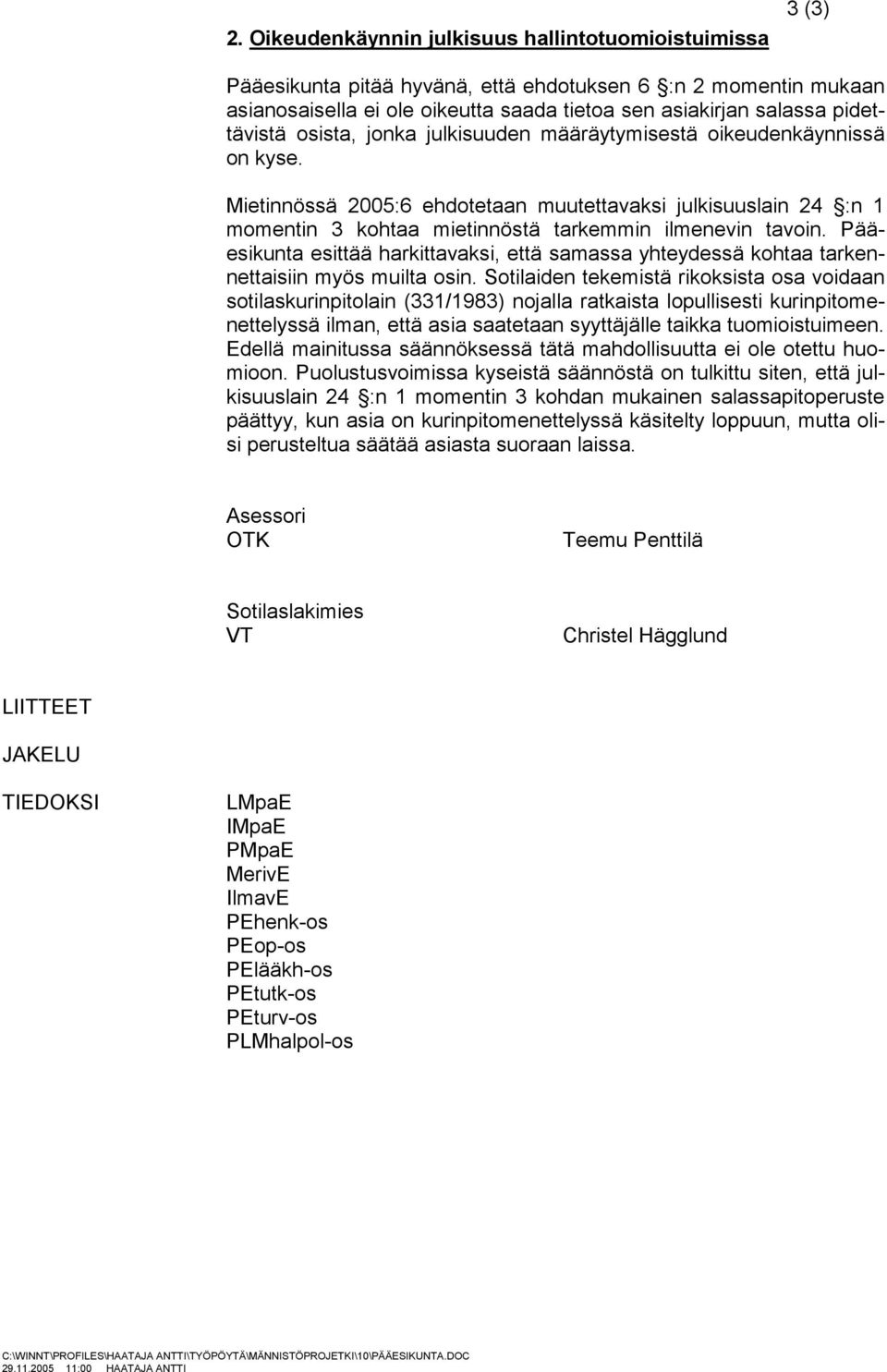 Mietinnössä 2005:6 ehdotetaan muutettavaksi julkisuuslain 24 :n 1 momentin 3 kohtaa mietinnöstä tarkemmin ilmenevin tavoin.