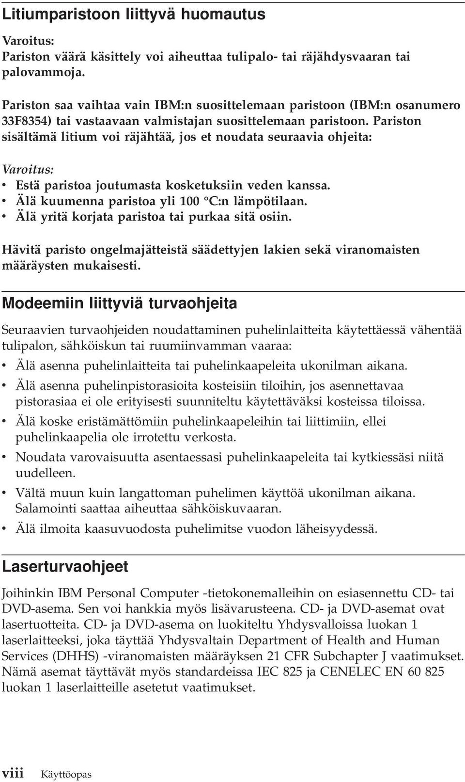 Pariston sisältämä litium voi räjähtää, jos et noudata seuraavia ohjeita: Varoitus: v Estä paristoa joutumasta kosketuksiin veden kanssa. v Älä kuumenna paristoa yli 100 C:n lämpötilaan.