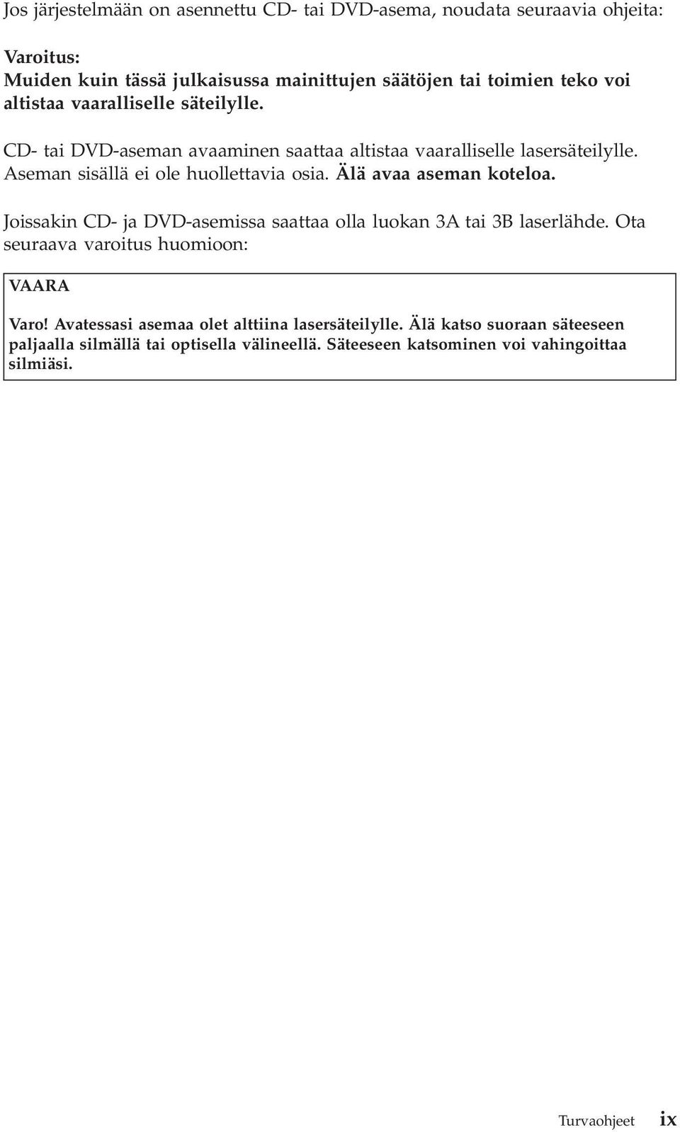 Älä avaa aseman koteloa. Joissakin CD- ja DVD-asemissa saattaa olla luokan 3A tai 3B laserlähde. Ota seuraava varoitus huomioon: VAARA Varo!