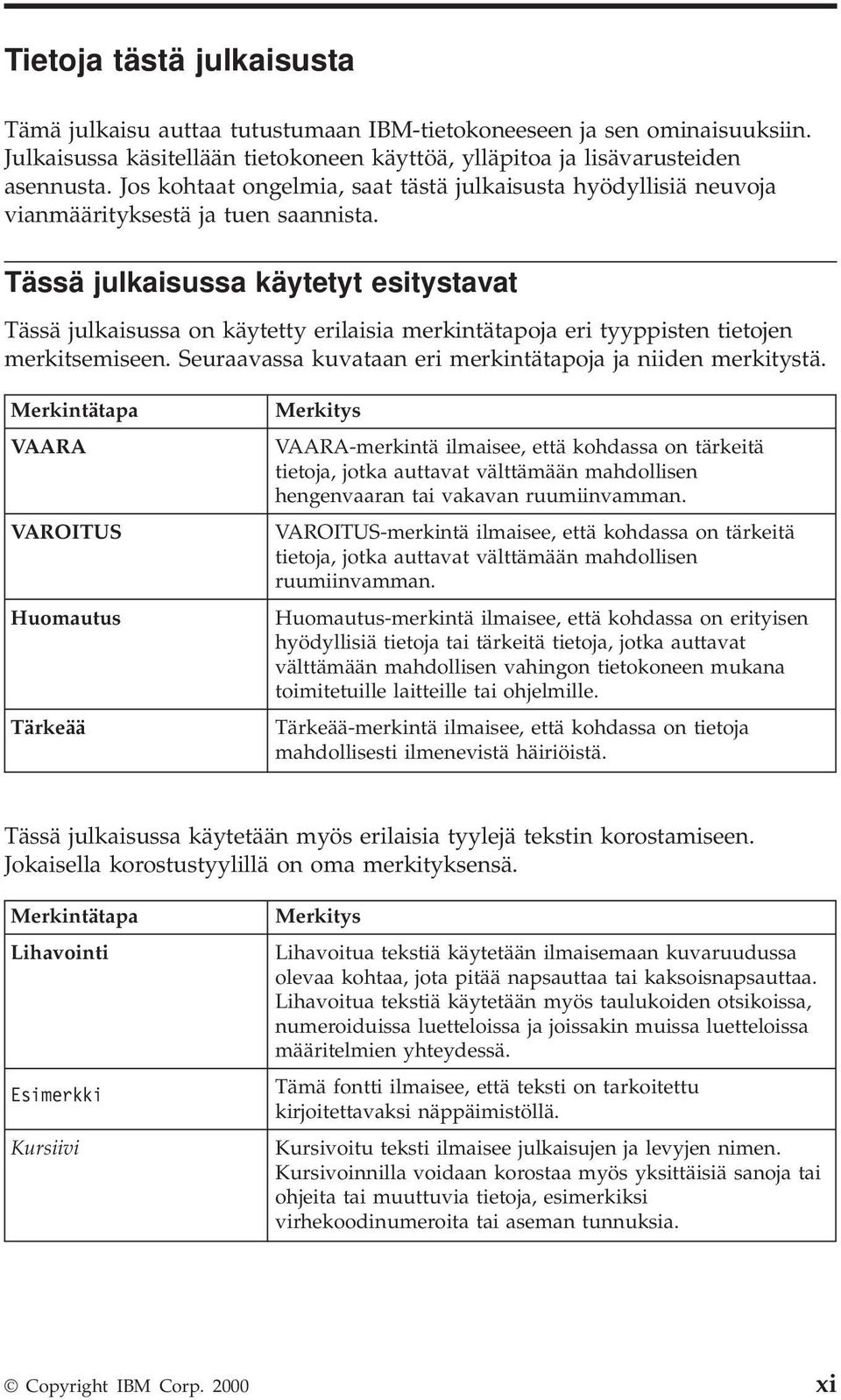 Tässä julkaisussa käytetyt esitystavat Tässä julkaisussa on käytetty erilaisia merkintätapoja eri tyyppisten tietojen merkitsemiseen. Seuraavassa kuvataan eri merkintätapoja ja niiden merkitystä.