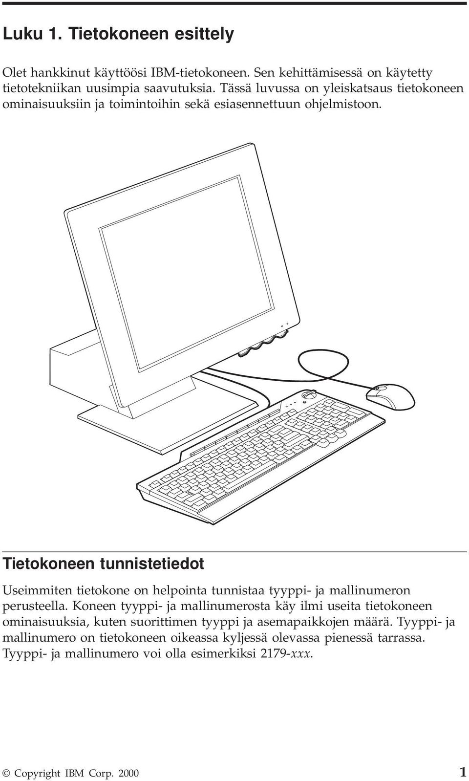 Tietokoneen tunnistetiedot Useimmiten tietokone on helpointa tunnistaa tyyppi- ja mallinumeron perusteella.