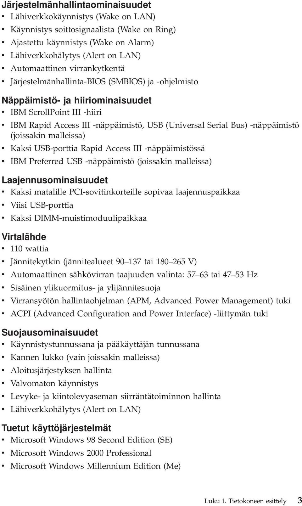 Serial Bus) -näppäimistö (joissakin malleissa) Kaksi USB-porttia Rapid Access III -näppäimistössä IBM Preferred USB -näppäimistö (joissakin malleissa) Laajennusominaisuudet v Kaksi matalille