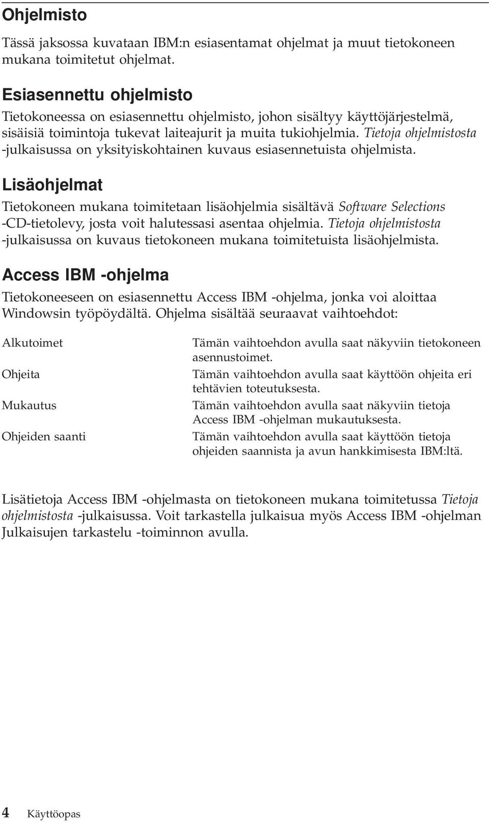 Tietoja ohjelmistosta -julkaisussa on yksityiskohtainen kuvaus esiasennetuista ohjelmista.
