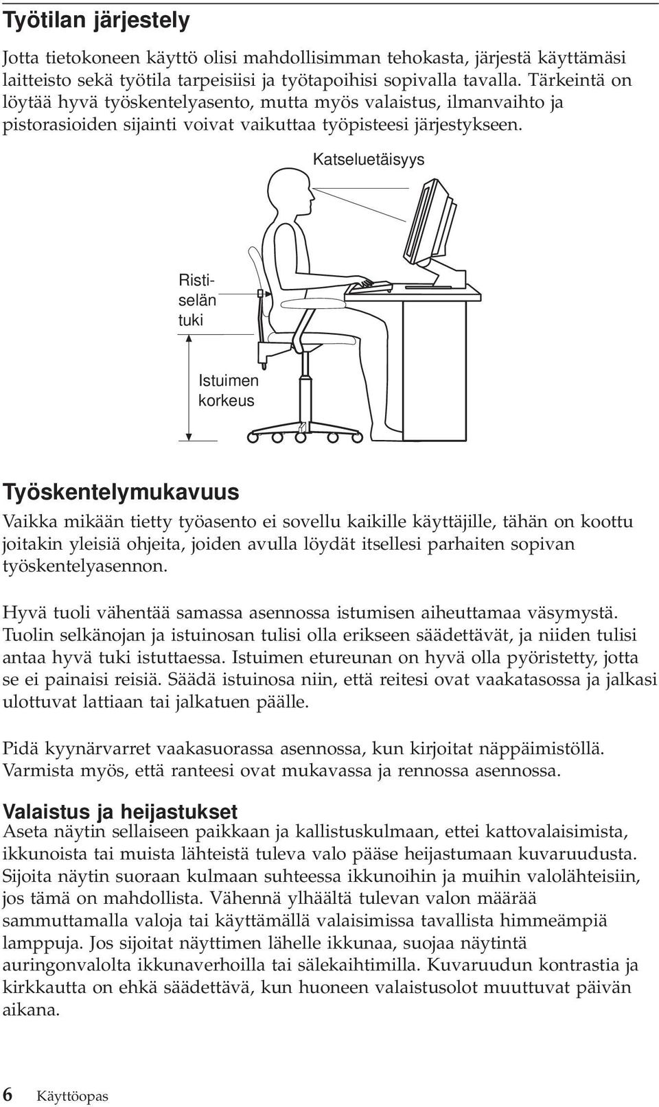 Katseluetäisyys Ristiselän tuki Istuimen korkeus Työskentelymukavuus Vaikka mikään tietty työasento ei sovellu kaikille käyttäjille, tähän onkoottu joitakin yleisiä ohjeita, joiden avulla löydät